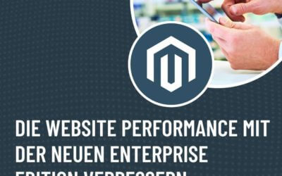 Magento: Die Website Performance mit der neuen Enterprise Edition verbessern