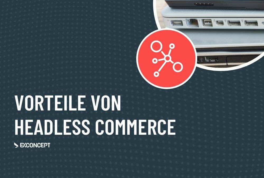 6 Vorteile von Headless Commerce: Wie es E-Commerce belebt